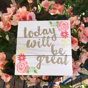 Today Will Be Great Floral Positive Vibes Home Decor Sign